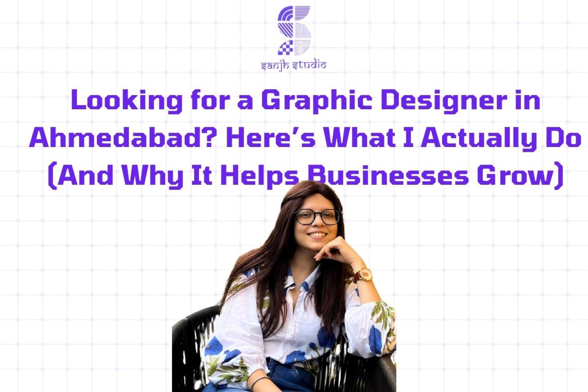 Looking for a Graphic Designer in Ahmedabad? Here’s What I Actually Do (And Why It Helps Businesses Grow)