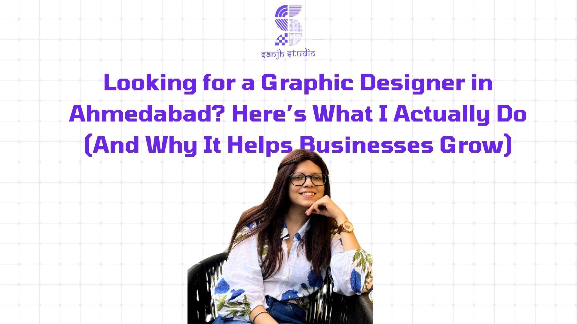 Looking for a Graphic Designer in Ahmedabad? Here’s What I Actually Do (And Why It Helps Businesses Grow)
