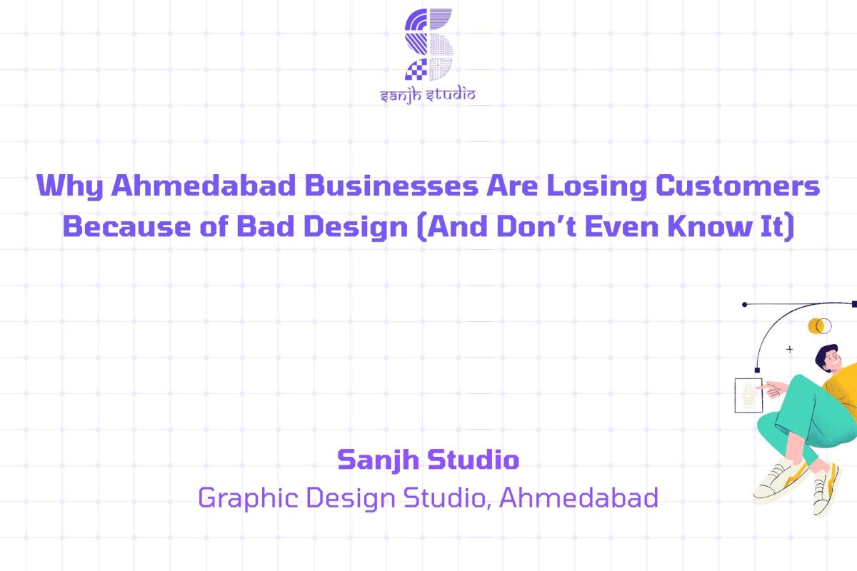 Why Ahmedabad Businesses Are Losing Customers Because of Bad Design (And Don’t Even Know It)