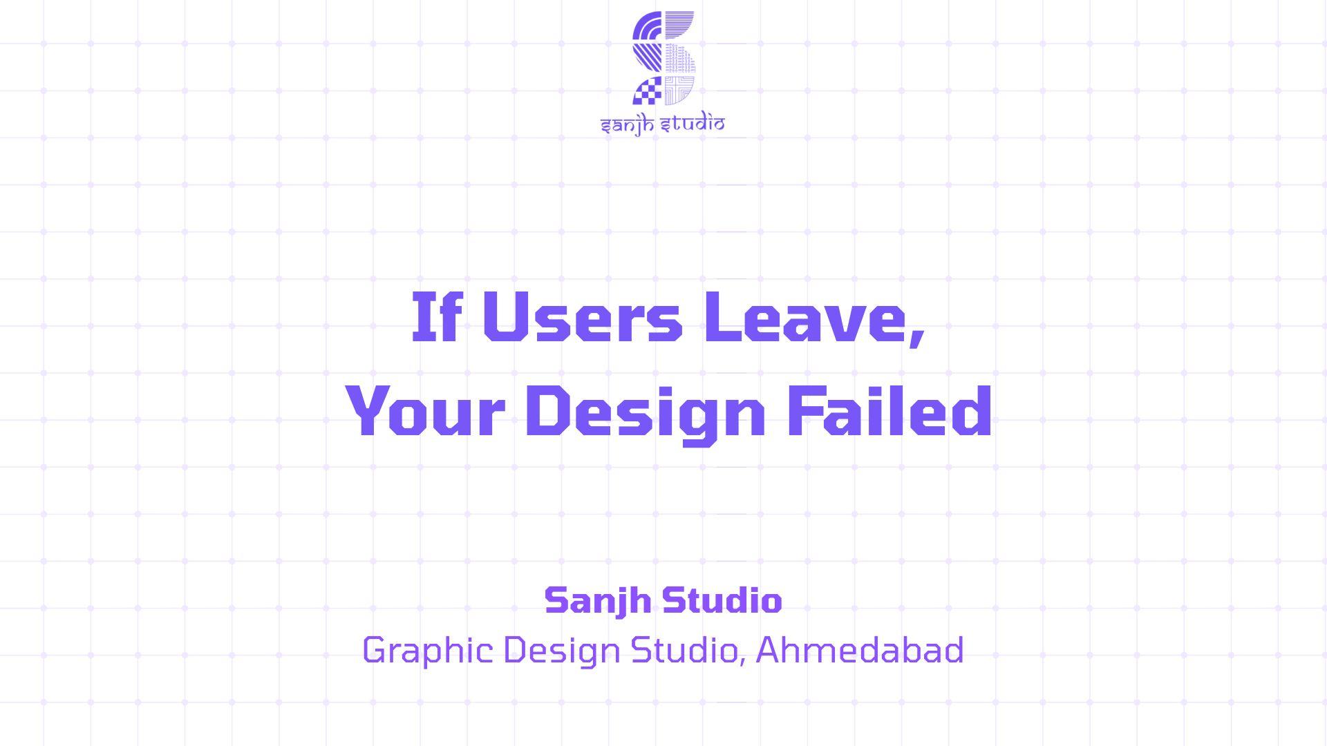 If Users Leave, Your Design Failed
