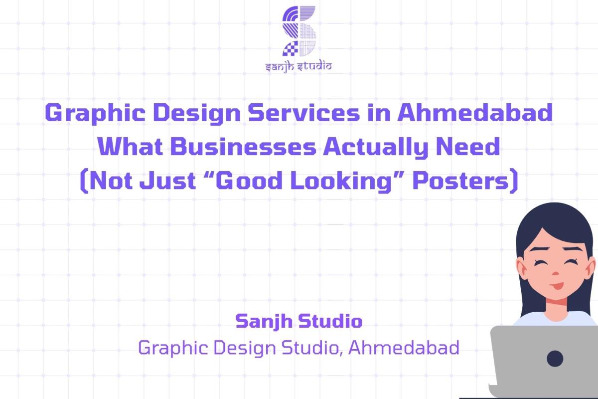 Graphic Design Services in Ahmedabad: What Businesses Actually Need (Not Just “Good Looking” Posters)